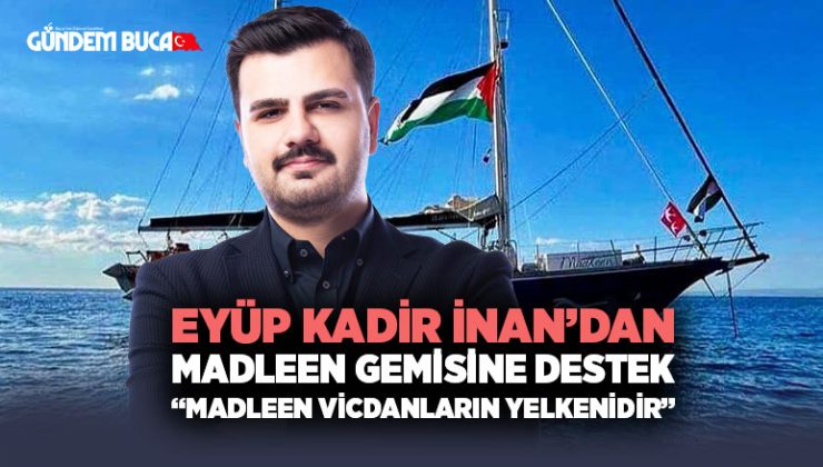 Eyüp Kadir İnan ’dan Madleen Gemisine Destek “Madleen Susmayan Vicdanların Yelkenidir”