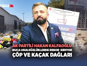 AK Partili Hakan Kalfaoğlu Buca Usulsüzlüklerde rekor kırıyor çöp ve kaçak dağları
