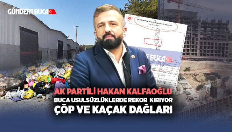 AK Partili Hakan Kalfaoğlu Buca Usulsüzlüklerde rekor kırıyor çöp ve kaçak dağları