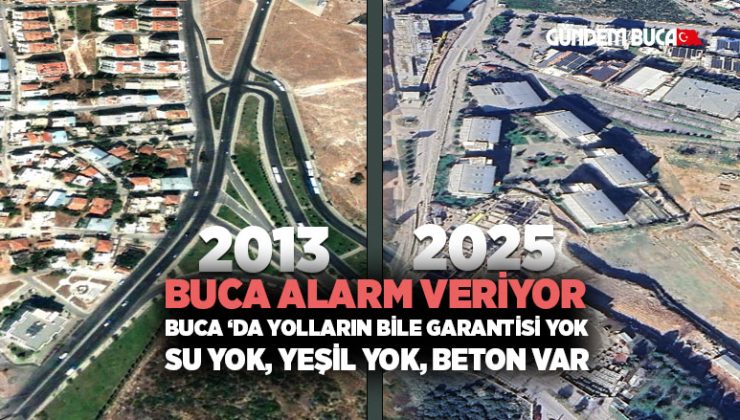Buca Alarm Veriyor Buca ‘da yolların bile garantisi yok, Su yok, Yeşil yok, Beton var