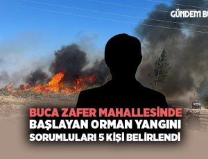 Buca Zafer Mahallesi nde başlayan Orman Yangını Sorumluları 5 kişi Belirlendi