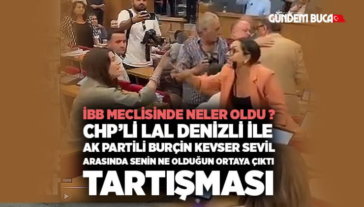 CHP’li Lal Denizli ile AK Partili Burçin Kevser Sevil Arasında “Senin Ne Olduğun Ortaya Çıktı” Tartışması