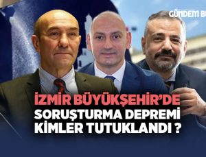 İzmir Büyükşehir ’de soruşturma Depremi Kimler tutuklandı ?