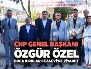 CHP Genel Başkanı Özgür Özel ’den Buca Kırklar Cezaevi’ne Ziyaret
