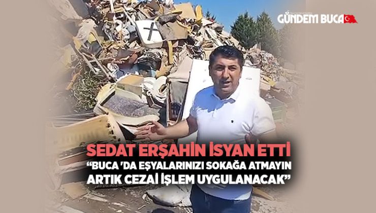 Sedat Erşahin İsyan Etti “Buca’da Eşyalarınızı Sokağa atmayın Artık Cezai İşlem uygulanacak”