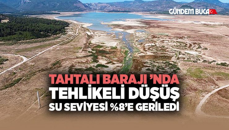 Tahtalı Barajı ’nda Tehlikeli Düşüş: Su Seviyesi %8 ‘e  Geriledi, İzmir’de Kriz Kapıda