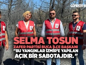 Zafer Partili Selma Tosun “Bu yangınlar İzmir’e yapılan açık bir sabotajdır.”