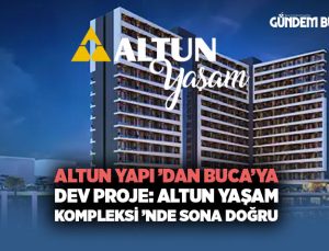 Altun Yapı ’dan Buca’ya Dev Proje: Altun Yaşam Kompleksi ’nde Sona Doğru