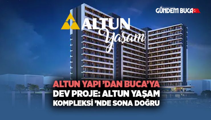 Altun Yapı ’dan Buca’ya Dev Proje: Altun Yaşam Kompleksi ’nde Sona Doğru