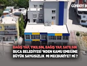 Bağış Yap, Yıkılsın, Bağış Yap, Satılsın: Buca Belediyesi ’nden Kamu Emeğine Büyük Saygısızlık  mı Mecburiyet mi ?
