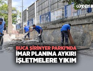Buca Şirinyer Parkı’nda İmar Planına Aykırı İşletmelere Yıkım