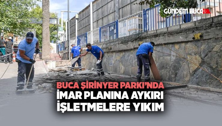 Buca Şirinyer Parkı’nda İmar Planına Aykırı İşletmelere Yıkım