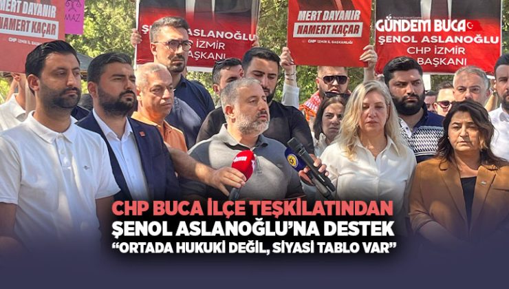 CHP Buca ’dan Şenol Aslanoğlu ’na Destek“Ortada Hukuki Değil, Siyasi Tablo Var”