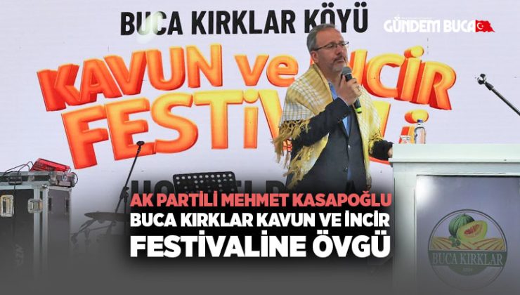 AK Partili Mehmet Kasapoğlu Buca Kırklar Kavun ve İncir Festivaline Övgü