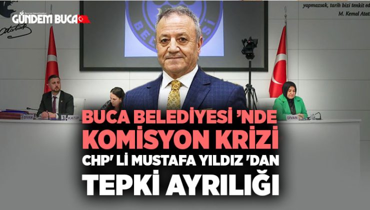 Buca Belediyesi ’nde Komisyon Krizi: CHP’ li Mustafa Yıldız ‘dan Tepki Ayrılığı mı ?