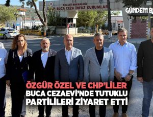 Özgür Özel ve CHP’liler Buca Cezaevi’nde Tutuklu Partilileri Ziyaret etti