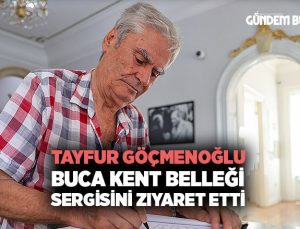 Tayfur Göçmenoğlu Buca Kent Belleği Sergisini ziyaret etti