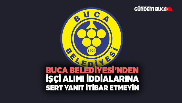 Buca Belediyesi’nden İşçi Alımı İddialarına Sert Yanıt İtibar Etmeyin