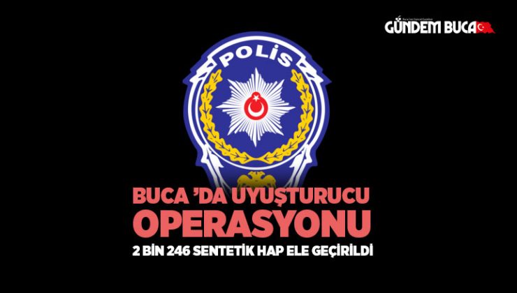 Buca ’da uyuşturucu operasyonu: 2 bin 246 sentetik hap ele geçirildi