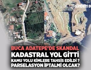 Buca Adatepe’de Skandal Kadastral Yol Gitti, Konut ve AVM’ler Geldi Kamu Yolu Kimlere Tahsis Edildi?