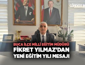 Buca İlçe Millî Eğitim Müdürü Fikret Yılmaz ’dan Yeni Eğitim Yılı Mesajı