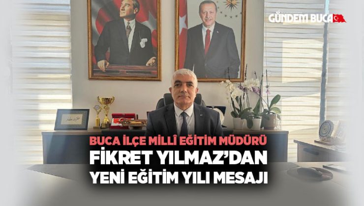 Buca İlçe Millî Eğitim Müdürü Fikret Yılmaz ’dan Yeni Eğitim Yılı Mesajı