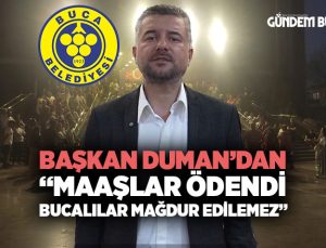 Görkem Duman“Maaşlar Ödendi, Bucalılar Mağdur Edilemez”
