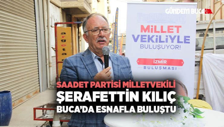 Saadet Partisi Milletvekili Şerafettin Kılıç, İzmir Buca ’da Esnafla Buluştu