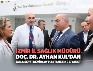 İzmir İl Sağlık Müdürü Doç. Dr. Ayhan Kul ’dan Buca Seyfi Demirsoy Hastanesine Ziyaret