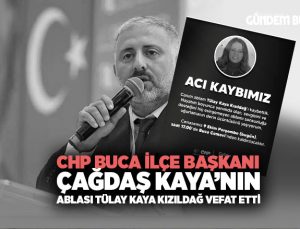 CHP Buca İlçe Başkanı Çağdaş Kaya ’nın Ablası Tülay Kaya Kızıldağ Vefat Etti