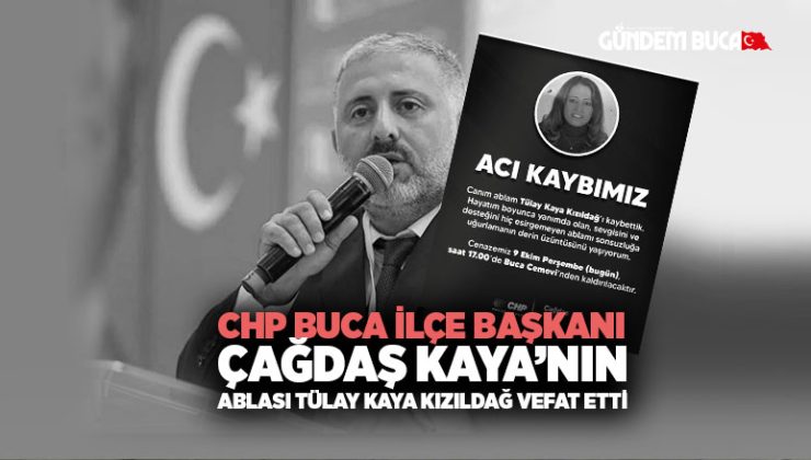 CHP Buca İlçe Başkanı Çağdaş Kaya ’nın Ablası Tülay Kaya Kızıldağ Vefat Etti