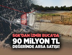 SGK’dan İzmir Buca’da 90 Milyon TL Değerinde Arsa Satışı!