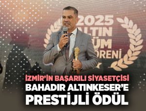 İzmir’in başarılı siyasetçisi Bahadır Altınkeser ’e Prestijli Ödül