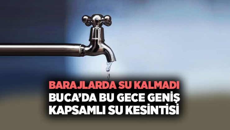 Barajlarda Su kalmadı Buca ’da Bu Gece Geniş Kapsamlı Su Kesintisi: Saat 23.00’te Başlıyor