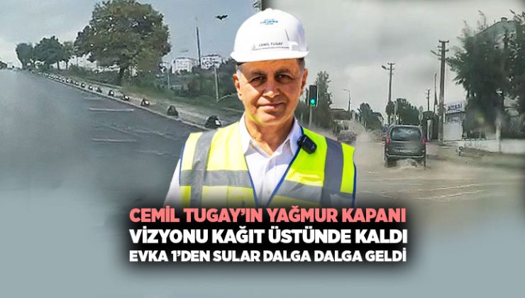 Cemil Tugay ’ın Yağmur Kapanı vizyonu Kağıt Üstünde Kaldı Evka 1’den Sular dalga dalga geldi