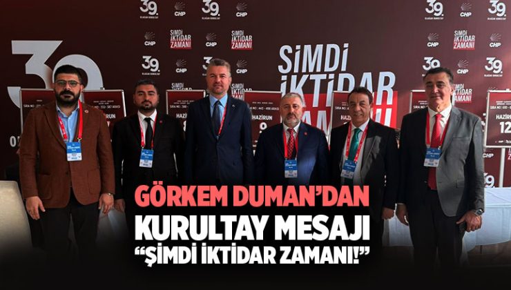 Görkem Duman ’dan Kurultay Mesajı “Şimdi İktidar Zamanı!”