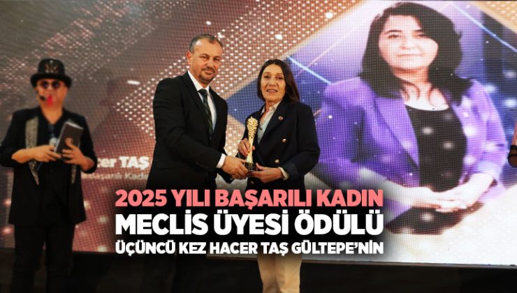 2025 Yılı En Başarılı Kadın Meclis Üyesi Ödülü Üçüncü Kez Hacer Taş Gültepe ’ye Verildi
