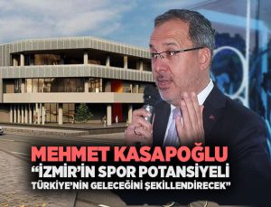 Mehmet Kasapoğlu “İzmir’in Spor Potansiyeli Türkiye’nin Geleceğini Şekillendirecek”