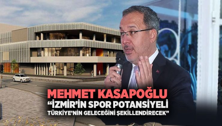 Mehmet Kasapoğlu “İzmir’in Spor Potansiyeli Türkiye’nin Geleceğini Şekillendirecek”