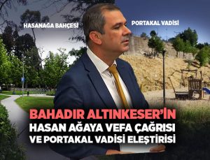 Bahadır Altınkeser ’in Hasan ağa ya Vefa Çağrısı ve Portakal Vadisi Eleştirisi