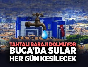 Tahtalı Barajı dolmuyor Buca ’da sular her gün kesilecek