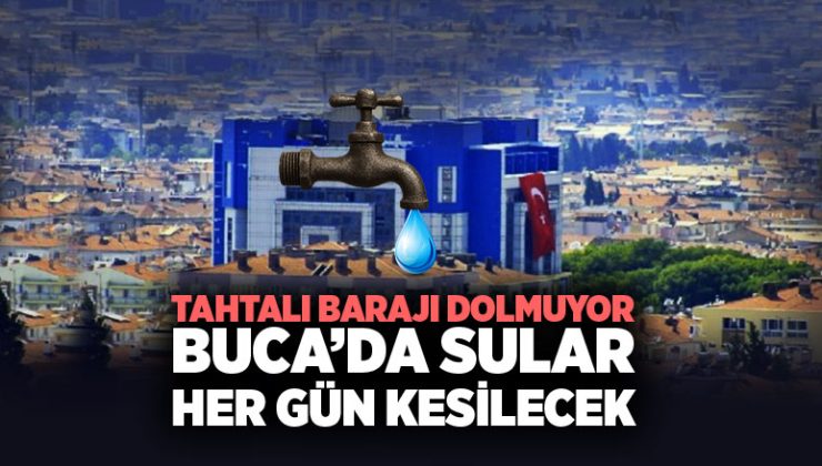 Tahtalı Barajı dolmuyor Buca ’da sular her gün kesilecek