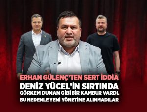 Erhan Gülenç’ten Sert İddia Deniz Yücel’in sırtında Görkem Duman gibi bir kambur vardı. Bu nedenle yeni yönetime alınmadılar