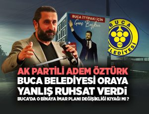 AK Partili Adem Öztürk Buca Belediyesi oraya yanlış ruhsat verdi O Binaya İmar kıyağı mı?