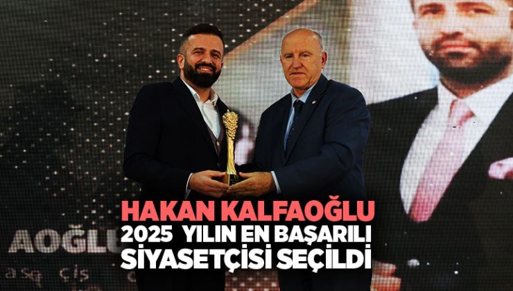 Hakan Kalfaoğlu 2025 Yılın En Başarılı Siyasetçisi Seçildi