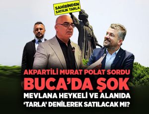 AK Partili Murat Polat sordu. Buca’da Şok Mevlana Heykeli ve alanı ‘Tarla’ denilerek satılacak mı?