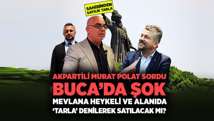 AK Partili Murat Polat sordu. Buca’da Şok Mevlana Heykeli ve alanı ‘Tarla’ denilerek satılacak mı?
