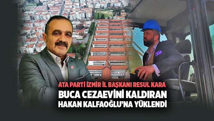 ATA Parti izmir İl başkanı Resul Kara Buca Cezaevini kaldıran Hakan Kalfaoğlu ’na Yüklendi