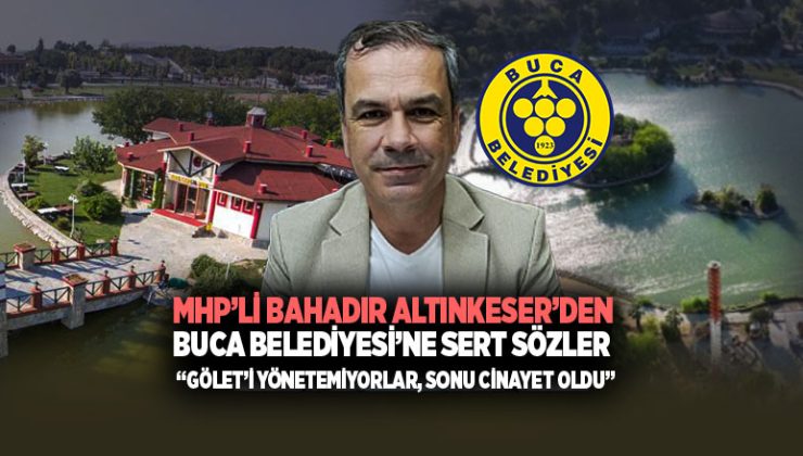 Bahadır Altınkeser ’den Buca Belediyesi’ne Sert Sözler: “Buca Gölet ’i Yönetemiyorlar, Sonu Cinayet Oldu”