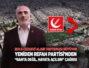 Buca Cezaevi Alanı Tartışması Büyüyor: Yeniden Refah Partisi’nden “Ranta Değil, Hayata Açılsın” Çağrısı